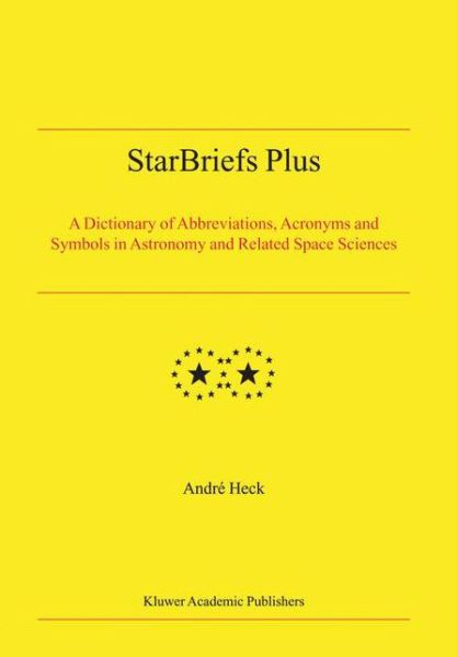 StarBriefs Plus: A Dictionary of Abbreviations, Acronyms and Symbols in Astronomy and Related Space Sciences - Andre Heck - Books - Springer-Verlag New York Inc. - 9781402019258 - April 30, 2004