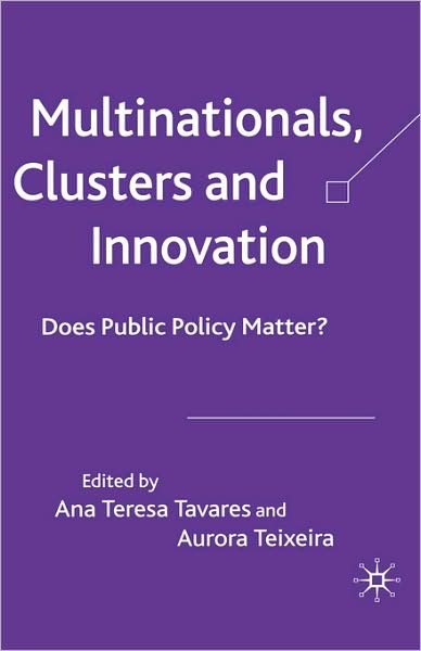 Multinationals, Clusters and Innovation: Does Public Policy Matter? - Tavares, Ana Teresa, Professor - Bücher - Palgrave USA - 9781403997258 - 11. Juli 2006