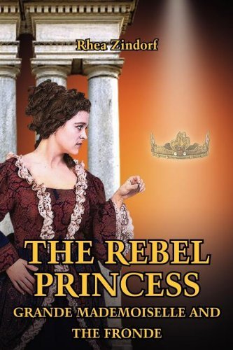 Cover for Rhea Zindorf · The Rebel Princess: Grande Mademoiselle and the Fronde (Paperback Book) (2004)