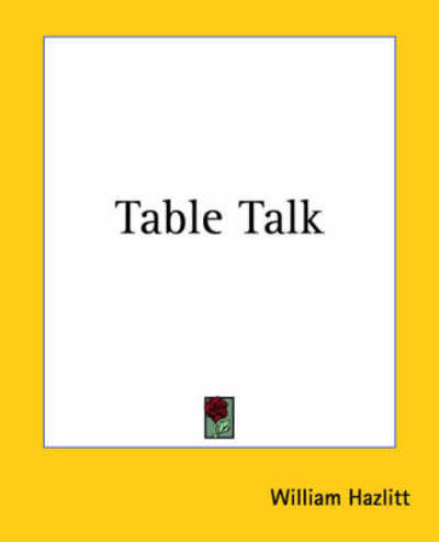 Table Talk - William Hazlitt - Books - Kessinger Publishing, LLC - 9781419150258 - June 17, 2004