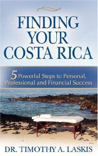 Cover for Timothy A. Laskis · Finding Your Costa Rica: 5 Powerful Steps to Personal, Professional and Financial Success (Paperback Book) (2007)