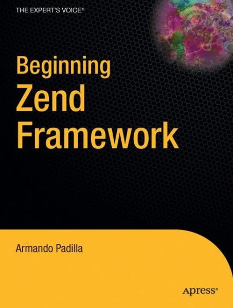 Beginning Zend Framework - Armando Padilla - Books - Springer-Verlag Berlin and Heidelberg Gm - 9781430218258 - September 9, 2009