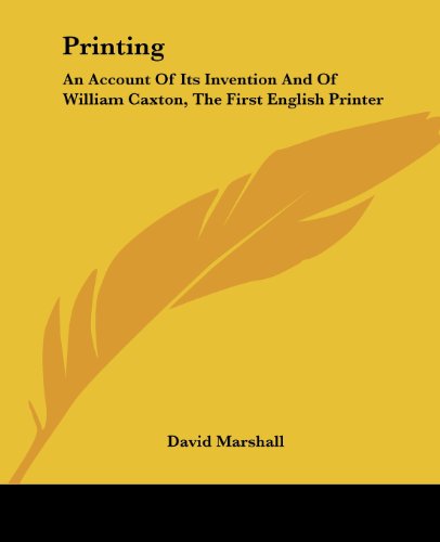 Printing: an Account of Its Invention and of William Caxton, the First English Printer - David Marshall - Libros - Kessinger Publishing, LLC - 9781430445258 - 17 de enero de 2007