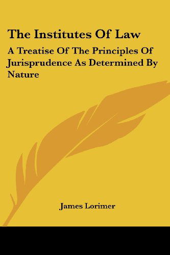 Cover for James Lorimer · The Institutes of Law: a Treatise of the Principles of Jurisprudence As Determined by Nature (Paperback Book) (2007)