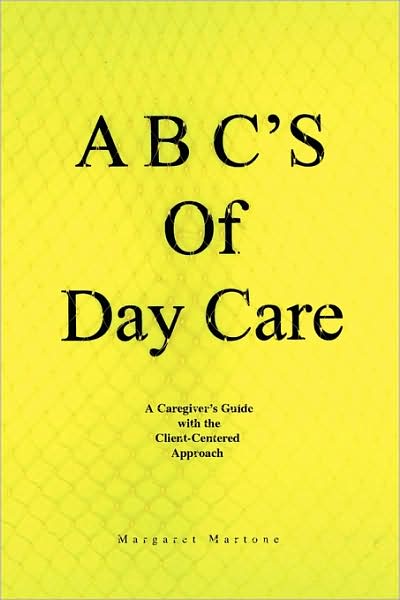 Cover for Margaret Martone · A B C's of Day Care: a Caregiver's Guide with the Client-centered Approach (Paperback Book) (2009)