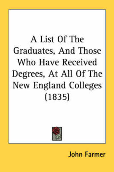 Cover for John Farmer · A List of the Graduates, and Those Who Have Received Degrees, at All of the New England Colleges (1835) (Paperback Book) (2008)