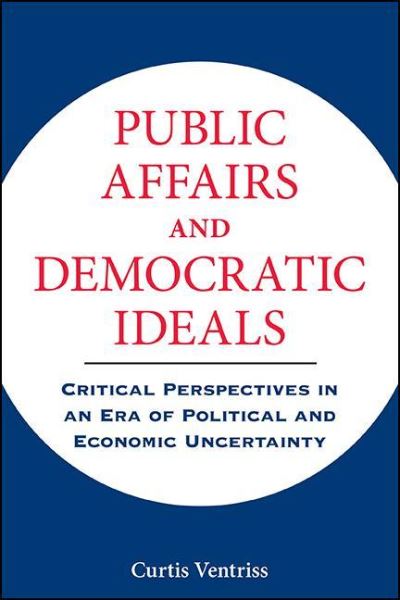 Cover for Curtis Ventriss · Public Affairs and Democratic Ideals: Critical Perspectives in an Era of Political and Economic Uncertainty (Hardcover Book) (2021)