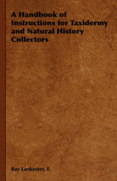 Cover for E Ray Lankester · A Handbook of Instructions for Taxidermy and Natural History Collectors (Inbunden Bok) (2008)