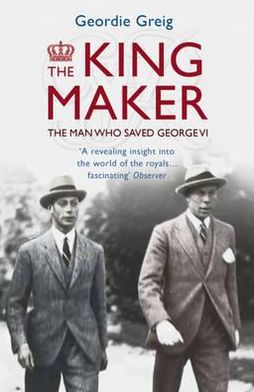 Cover for Geordie Greig · The King Maker: The Man Who Saved George VI (Paperback Book) (2011)