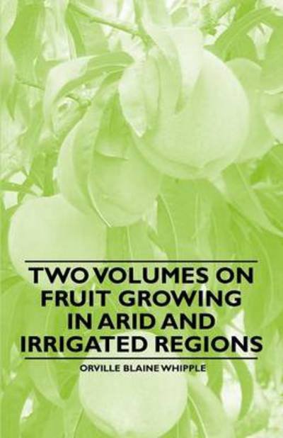 Cover for Orville Blaine Whipple · Two Volumes on Fruit Growing in Arid and Irrigated Regions (Paperback Bog) (2011)