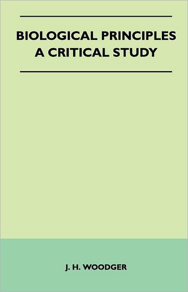 Biological Principles - a Critical Study - J H Woodger - Books - Mitchell Press - 9781446541258 - March 4, 2011