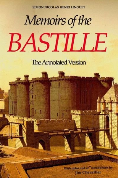 Memoirs of the Bastille: The Annotated Edition - Jim Chevallier - Livros - Createspace Independent Publishing Platf - 9781456326258 - 19 de janeiro de 2011