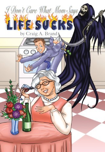 Cover for Craig A. Brand · I Don't Care What Mom Says, Life Sucks (Hardcover Book) (2013)