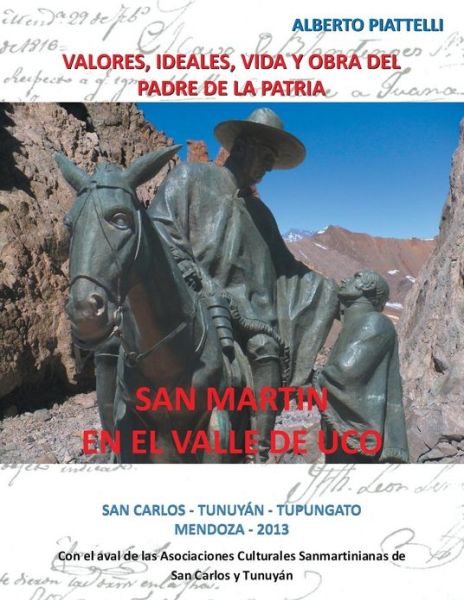 Cover for Alberto Piattelli · San Martin en El Valle De Uco: Valores, Ideales, Vida Y Obra Del Padre De La Patria (Paperback Book) [Spanish edition] (2012)