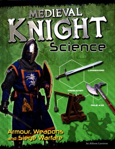 Cover for Allison Lassieur · Medieval Knight Science - Armour  Weapons and Siege Warfare (Hardcover Book) (2016)