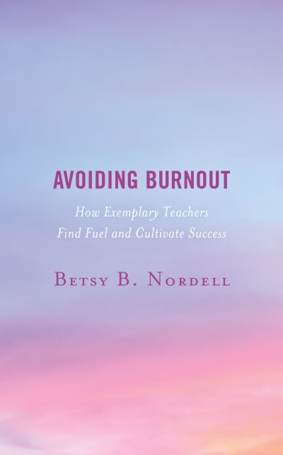 Cover for Betsy B. Nordell · Avoiding Burnout: How Exemplary Teachers Find Fuel and Cultivate Success (Paperback Book) (2020)