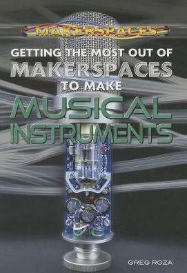 Cover for Greg Roza · Getting the Most out of Makerspaces to Make Musical Instruments (Paperback Book) (2014)