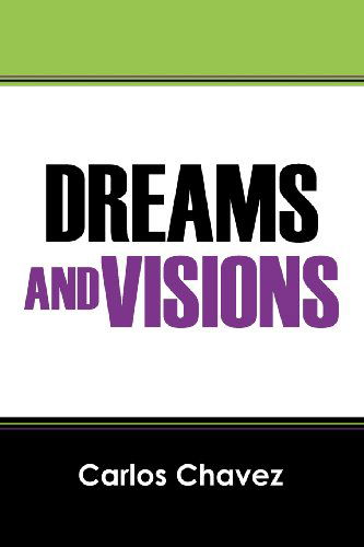 Dreams and Visions - Carlos Chavez - Books - Outskirts Press - 9781478713258 - February 23, 2013