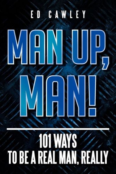 Cover for Ed Cawley · Man Up, Man!: 101 Ways to Be a Real Man, Really (Paperback Book) (2012)