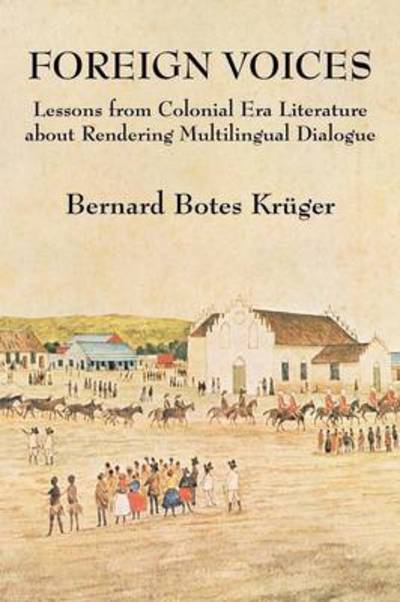 Cover for Bernard Botes Kruger · Foreign Voices: Lessons from Colonial Era Literature About Rendering Multilingual Dialogue (Paperback Book) (2013)