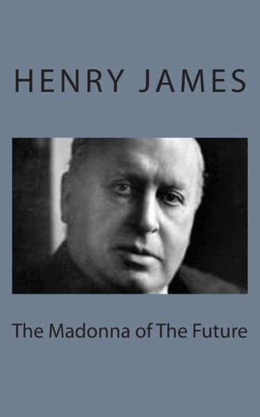 The Madonna of the Future - Henry James - Livres - Createspace - 9781494777258 - 23 décembre 2013