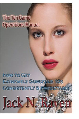 Cover for Jack N. Raven · The Ten Game Operations Manual: How to Get Extremely Gorgeous 10s Consistently and Predictably! (Paperback Book) (2014)