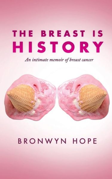 Cover for Ms Bronwyn K Hope · The Breast is History: an Intimate Memoir of Breast Cancer (Paperback Book) (2013)