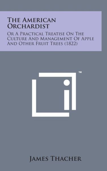 Cover for James Thacher · The American Orchardist: or a Practical Treatise on the Culture and Management of Apple and Other Fruit Trees (1822) (Hardcover Book) (2014)