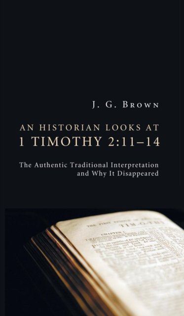 Cover for J G Brown · An Historian Looks at 1 Timothy 2 (Hardcover bog) (2012)
