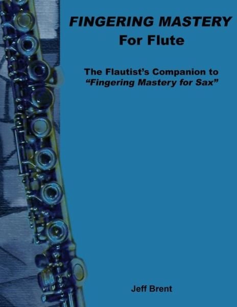 Cover for Jeff Brent · Fingering Mastery for Flute: the Flautist's Companion to Fingering Mastery for Sax (Paperback Bog) (2014)