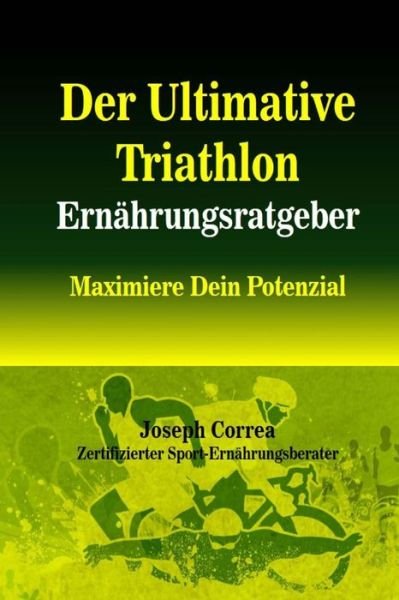 Cover for Correa (Zertifizierter Sport-ernahrungsb · Der Ultimative Triathlon Ernahrungsratgeber: Maximiere Dein Potenzial (Taschenbuch) (2014)