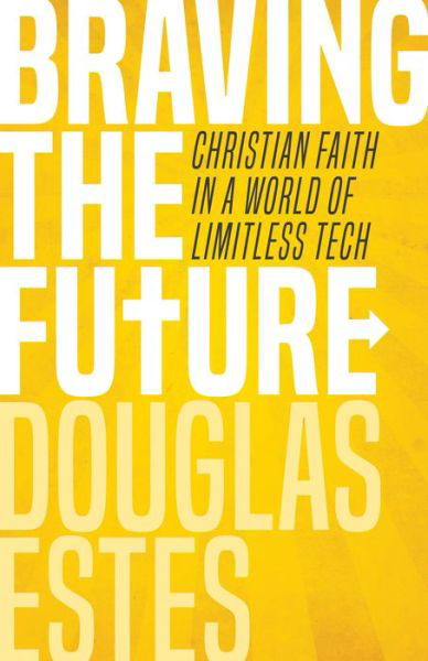 Cover for Douglas Estes · Braving the Future: Christian Faith in a World of Limitless Tech (Paperback Book) (2018)