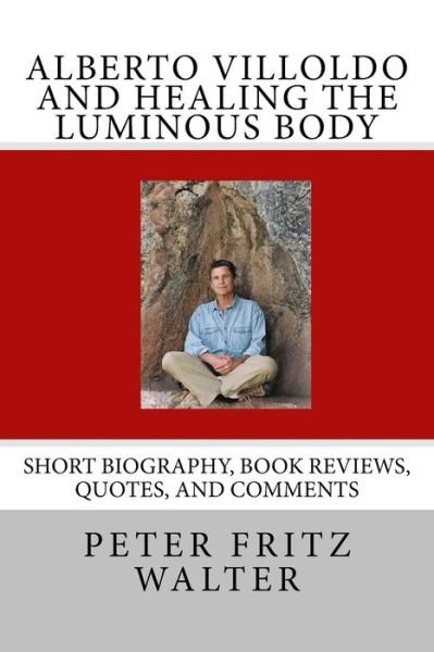 Cover for Peter Fritz Walter · Alberto Villoldo and Healing the Luminous Body: Short Biography, Book Reviews, Quotes, and Comments (Paperback Bog) (2015)