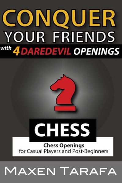 Cover for Maxen Tarafa · Chess: Conquer Your Friends with 4 Daredevil Openings: Chess Openings for Casual Players and Post-beginners (Paperback Book) (2015)