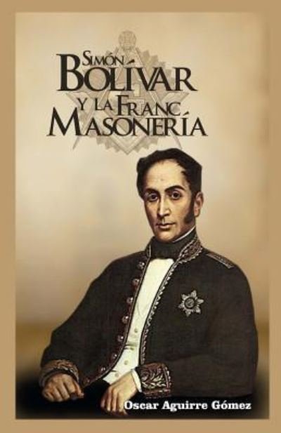Cover for Óscar Aguirre Gómez · Simón Bolívar y la Francmasonería (Pocketbok) (2015)