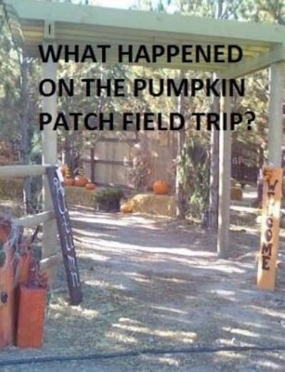 Cover for Teya Peck · What Happened on the Pumpkin Patch Field Trip? (Pocketbok) (2016)