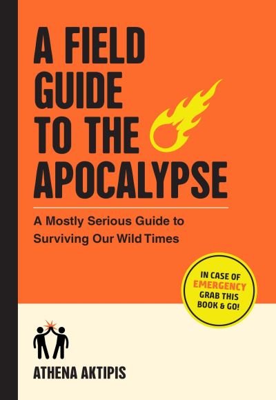 A Field Guide to the Apocalypse: A Mostly Serious Guide to Surviving Our Wild Times - Athena Aktipis - Books - Workman Publishing - 9781523518258 - April 11, 2024