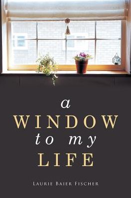 Cover for Laurie Baier Fischer · A Window to My Life (Paperback Book) (2016)