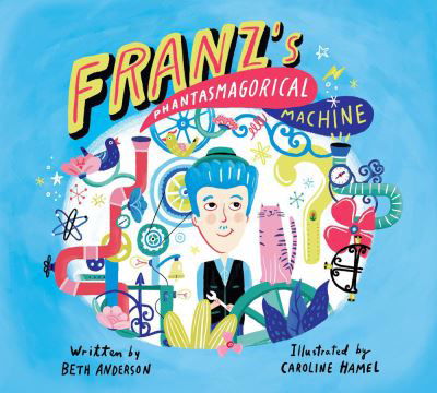 Franz's Phantasmagorical Machine - Beth Anderson - Books - Kids Can Press - 9781525303258 - May 12, 2022
