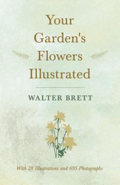 Your Garden's Flowers Illustrated - With 28 Illustrations and 695 Photographs - Walter Brett - Książki - Read Books - 9781528711258 - 17 kwietnia 2019