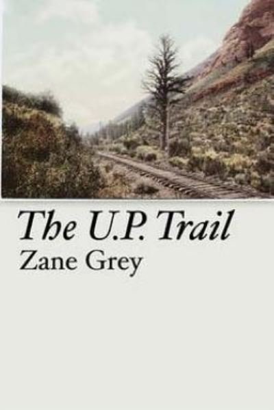 The U.P. Trail - Zane Grey - Books - Createspace Independent Publishing Platf - 9781534622258 - June 11, 2016