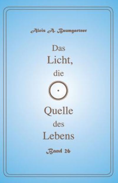 Cover for Alois a Baumgartner · Das Licht, Die Quelle Des Lebens - Band 26 (Paperback Book) (2017)