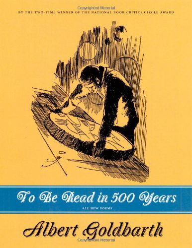 Cover for Albert Goldbarth · To Be Read in 500 Years: Poems (Paperback Bog) [First Printing edition] (2009)