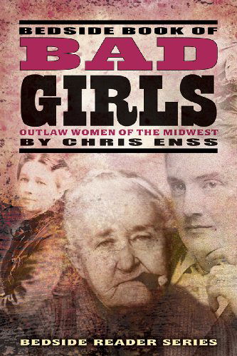 Cover for Chris Enss · Bedside Book of Bad Girls: Outlaw Women of the Midwest (Paperback Book) [First edition] (2012)