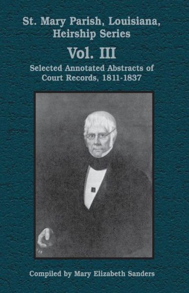 St. Mary Parish, Louisiana, Heirship Series: Selected Annotated Abstracts of Court Records, 1811-1837 - Mary E Sanders - Kirjat - Pelican Publishing Company - 9781565549258 - keskiviikko 22. lokakuuta 2003