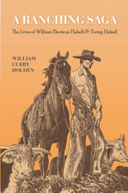 A Ranching Saga: The Lives of William Electious Halsell and Ewing Halsell - William Curry Holden - Books - Trinity University Press,U.S. - 9781595348258 - November 16, 2017