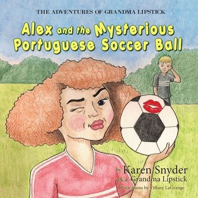 Cover for Karen Snyder · The Adventures of Grandma Lipstick : Alex and the Mysterious Portuguese Soccer Ball (Paperback Book) (2020)