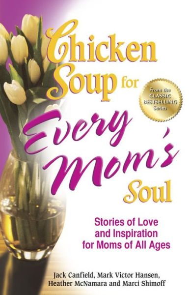 Cover for Canfield, Jack (The Foundation for Self-Esteem) · Chicken Soup for Every Mom's Soul: Stories of Love and Inspiration for Moms of All Ages - Chicken Soup for the Soul (Paperback Book) (2013)