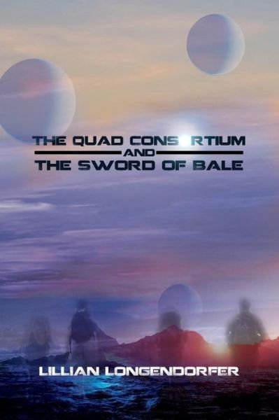 Cover for Lillian Longendorfer · The Quad Consortium and the Sword of Bale (Paperback Book) (2014)