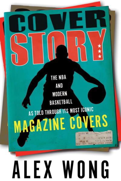 Cover for Alex Wong · Cover Story: The NBA and Modern Basketball as Told through Its Most Iconic Magazine Covers (Hardcover Book) (2021)